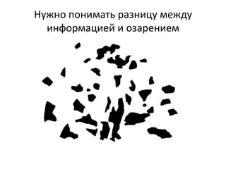 Нужно понимать разницу между
  информацией и озарением
 