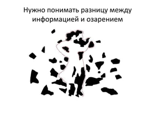 Нужно понимать разницу между
  информацией и озарением
 