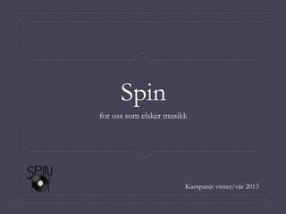 Spin
for oss som elsker musikk




                        Kampanje vinter/vår 2013
 