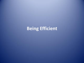 Being Efficient
 
