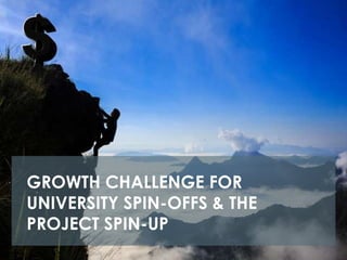 GROWTH CHALLENGE FOR
UNIVERSITY SPIN-OFFS & THE
PROJECT SPIN-UP
 