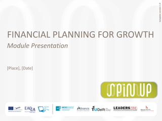 templateversion1.0
FINANCIAL PLANNING FOR GROWTH
Module Presentation
[Place], [Date]
 