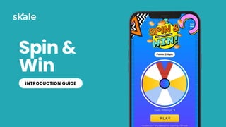 Spin &
Win
INTRODUCTION GUIDE
 