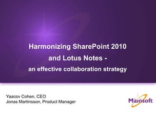 Harmonizing SharePoint 2010  and Lotus Notes - an effective collaboration strategy Yaacov Cohen, CEO Jonas Martinsson, Product Manager 
