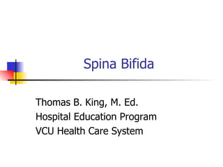 Spina Bifida Thomas B. King, M. Ed. Hospital Education Program VCU Health Care System 