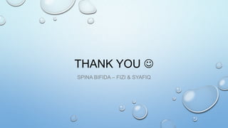 THANK YOU 
SPINA BIFIDA – FIZI & SYAFIQ
 