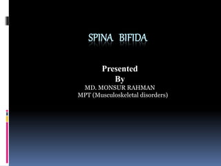 SPINA BIFIDA
Presented
By
MD. MONSUR RAHMAN
MPT (Musculoskeletal disorders)
 