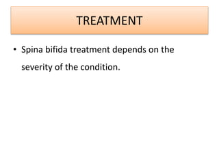 TREATMENT
• Spina bifida treatment depends on the
severity of the condition.
 