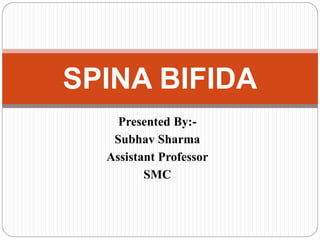 Presented By:-
Subhav Sharma
Assistant Professor
SMC
SPINA BIFIDA
 