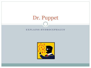 E X P L A I N S H Y D R O C E P H A L U S
Dr. Puppet
 
