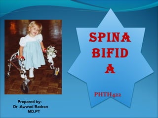 Spina
Bifid
a
PHTH422
Prepared by:
Dr .Awwad Badran
MD.PT
 