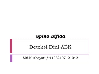 Spina Bifida
Deteksi Dini ABK
Siti Nurhayati / 41032107121042
 