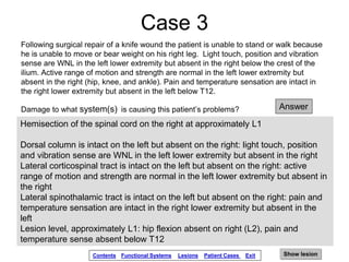 Case 3
Following surgical repair of a knife wound the patient is unable to stand or walk because
he is unable to move or b...