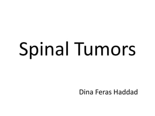 Spinal Tumors
Dina Feras Haddad
 