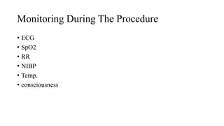 Monitoring During The Procedure
• ECG
• SpO2
• RR
• NIBP
• Temp.
• consciousness
 