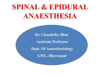 SPINAL & EPIDURAL
ANAESTHESIA
Dr. Chandrika Bhut
Assistant Professor
Dept. Of Anaesthesiology
GMC, Bhavnagar
 