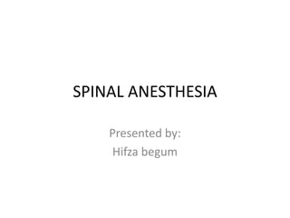 SPINAL ANESTHESIA
Presented by:
Hifza begum
 
