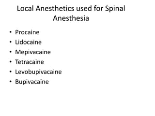 Local Anesthetics used for Spinal
Anesthesia
• Procaine
• Lidocaine
• Mepivacaine
• Tetracaine
• Levobupivacaine
• Bupivacaine
 