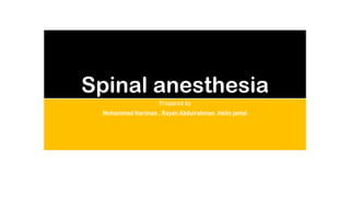 Spinal anesthesia
Prepared by
Mohammed Nariman , Rayan Abdulrahman ,Helin jamal
 