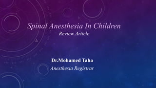 Spinal Anesthesia In Children
Review Article

Dr.Mohamed Taha
Anesthesia Registrar

 