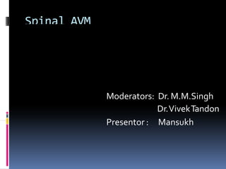 Spinal AVM
Moderators: Dr. M.M.Singh
Dr.VivekTandon
Presentor : Mansukh
 