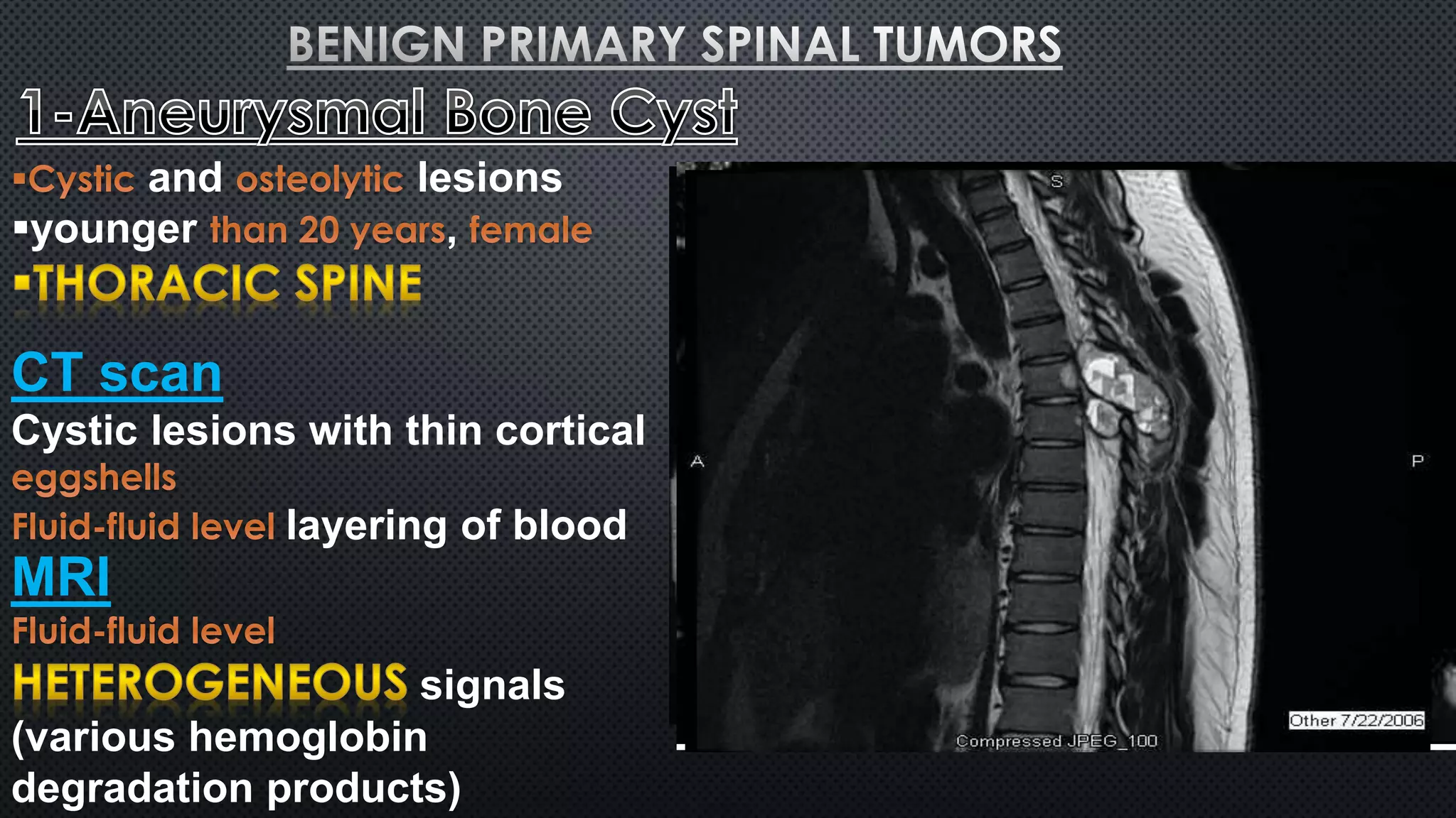 and lesions 
younger , 
CT scan 
Cystic lesions with thin cortical 
layering of blood 
MRI 
signals 
(various hemoglobin 
degradation products) 
 