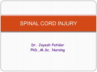 SPINAL CORD INJURY


   Dr. Jayesh Patidar
   PhD.,M.Sc. Nursing
 