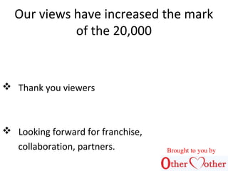Our views have increased the mark
of the 20,000
 Thank you viewers
 Looking forward for franchise,
collaboration, partne...