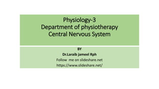 Physiology-3
Department of physiotherapy
Central Nervous System
BY
Dr.Laraib jameel Rph
Follow me on slideshare.net
https://www.slideshare.net/
 