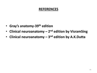 REFERENCES
• Gray’s a ato y-39th edition
• Clinical neuroanatomy – 2nd edition by VisramSing
• Clinical neuroanatomy – 3nd edition by A.K.Dutta
40
 