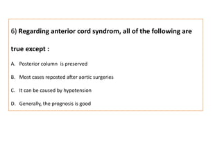 6) Regarding anterior cord syndrom, all of the following are true except :Posterior column  is preservedMost cases reposted after aortic surgeriesIt can be caused by hypotensionGenerally, the prognosis is good