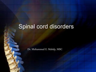 Spinal cord disorders
Dr. Mohammed E. Mahdy, MSC
 