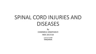 SPINAL CORD INJURIES AND
DISEASES
By
CHIKOMELE JONATHAN R
MD5 2017/18
+255757714388
TANZANIA
 