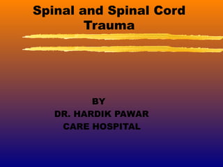 Spinal and Spinal Cord
        Trauma




          BY
   DR. HARDIK PAWAR
    CARE HOSPITAL
 