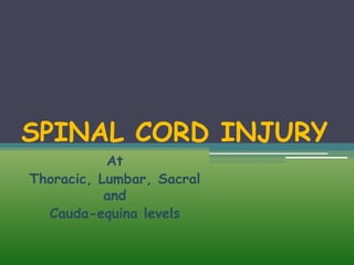 SPINAL CORD INJURY
At
Thoracic, Lumbar, Sacral
and
Cauda-equina levels
 