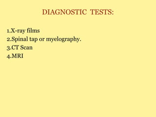 DIAGNOSTIC TESTS:
1.X-ray films
2.Spinal tap or myelography.
3.CT Scan
4.MRI
 
