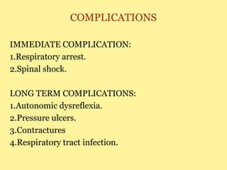 COMPLICATIONS
IMMEDIATE COMPLICATION:
1.Respiratory arrest.
2.Spinal shock.
LONG TERM COMPLICATIONS:
1.Autonomic dysreflexia.
2.Pressure ulcers.
3.Contractures
4.Respiratory tract infection.
 