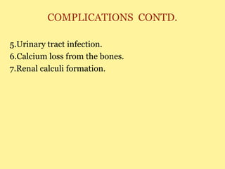 COMPLICATIONS CONTD.
5.Urinary tract infection.
6.Calcium loss from the bones.
7.Renal calculi formation.
 