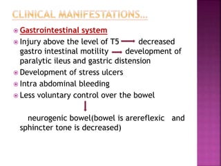  Gastrointestinal system
 Injury above the level of T5 decreased
gastro intestinal motility development of
paralytic ile...
