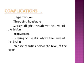 -Hypertension
- Throbbing headache
- Marked diaphoresis above the level of
the lesion
- Bradycardia
- flushing of the skin...
