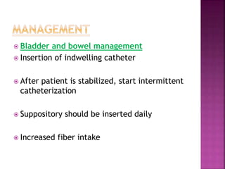  Bladder and bowel management
 Insertion of indwelling catheter
 After patient is stabilized, start intermittent
cathet...