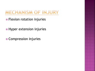  Flexion rotation injuries
 Hyper extension injuries
 Compression injuries
 