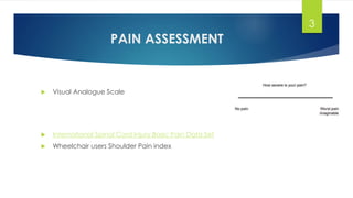 PAIN ASSESSMENT
 Visual Analogue Scale
 International Spinal Cord Injury Basic Pain Data Set
 Wheelchair users Shoulder Pain index
3
 