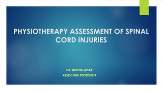 PHYSIOTHERAPY ASSESSMENT OF SPINAL
CORD INJURIES
DR. DEEPAK ANAP
ASSOCIATE PROFESSOR
 