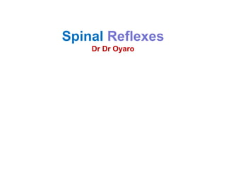 Spinal Reflexes
Dr Dr Oyaro
 