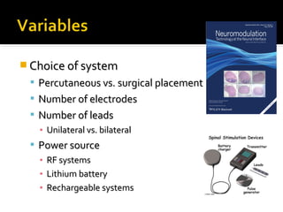  Choice of systemChoice of system
 Percutaneous vs. surgical placementPercutaneous vs. surgical placement
 Number of electrodesNumber of electrodes
 Number of leadsNumber of leads
▪ Unilateral vs. bilateralUnilateral vs. bilateral
 Power sourcePower source
▪ RF systemsRF systems
▪ Lithium batteryLithium battery
▪ Rechargeable systemsRechargeable systems
 