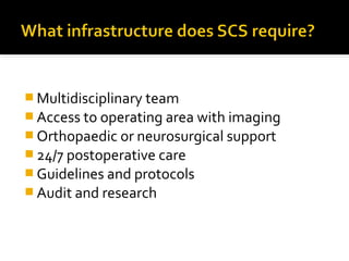  Multidisciplinary team
 Access to operating area with imaging
 Orthopaedic or neurosurgical support
 24/7 postoperative care
 Guidelines and protocols
 Audit and research
 