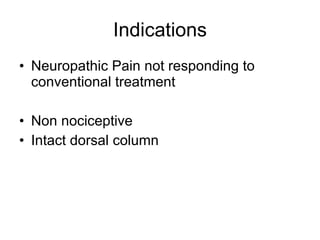 Indications Neuropathic Pain not responding to conventional treatment  Non nociceptive Intact dorsal column 
