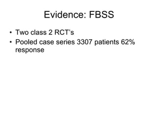 Evidence: FBSS Two class 2 RCT’s Pooled case series 3307 patients 62% response 