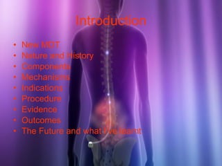 Introduction New MDT Nature and History Components Mechanisms Indications Procedure Evidence Outcomes The Future and what I’ve learnt 